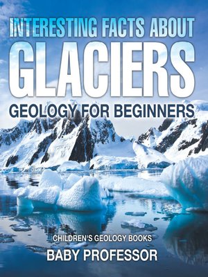 cover image of Interesting Facts About Glaciers--Geology for Beginners--Children's Geology Books